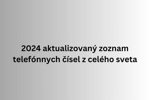 2024 aktualizovaný zoznam telefónnych čísel z celého sveta